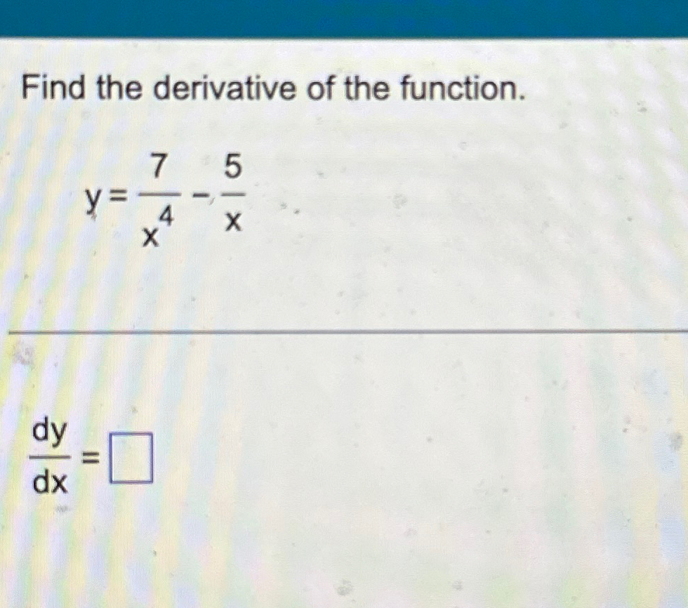 Solved Find The Derivative Of The Function Y 7x4 5xdydx