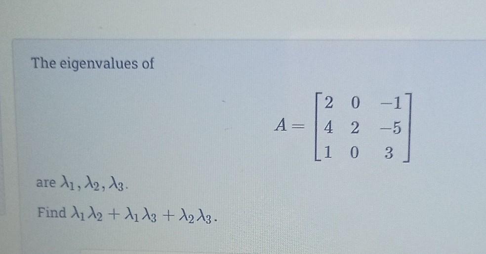 Solved The eigenvalues of A=⎣⎡241020−1−53⎦⎤ are λ1,λ2,λ3 | Chegg.com
