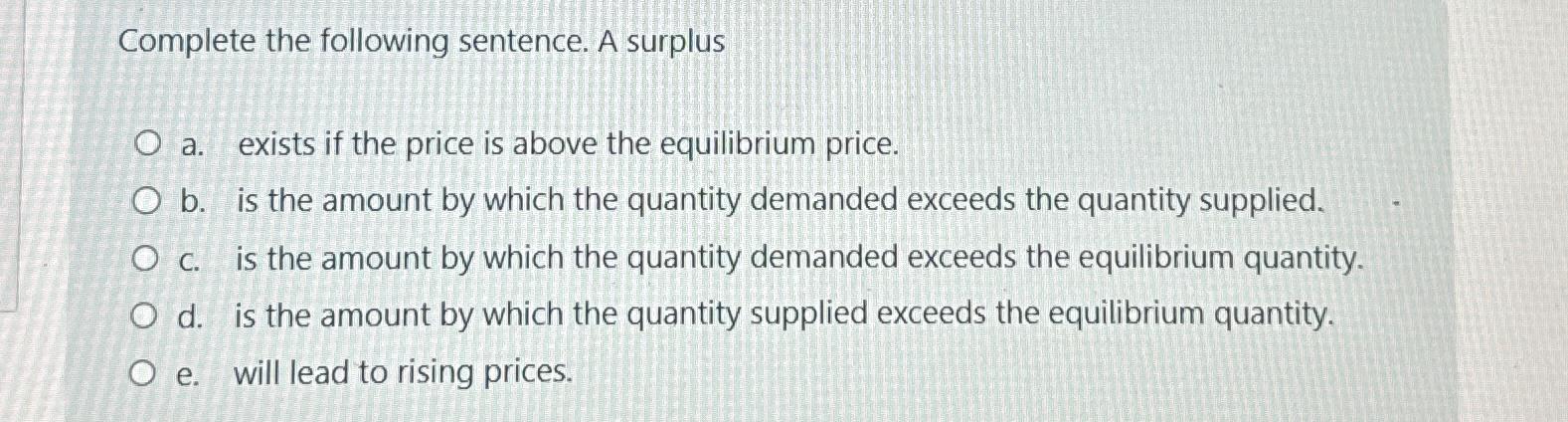 Solved Complete the following sentence. A surplusa. ﻿exists | Chegg.com