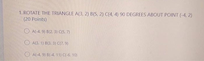 Solved 1. ROTATE THE TRIANGLE A(3, 2) B(5,2) C(4,4) 90 | Chegg.com