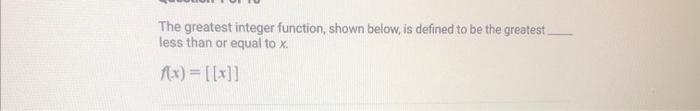 Solved The greatest integer function, shown below, is | Chegg.com