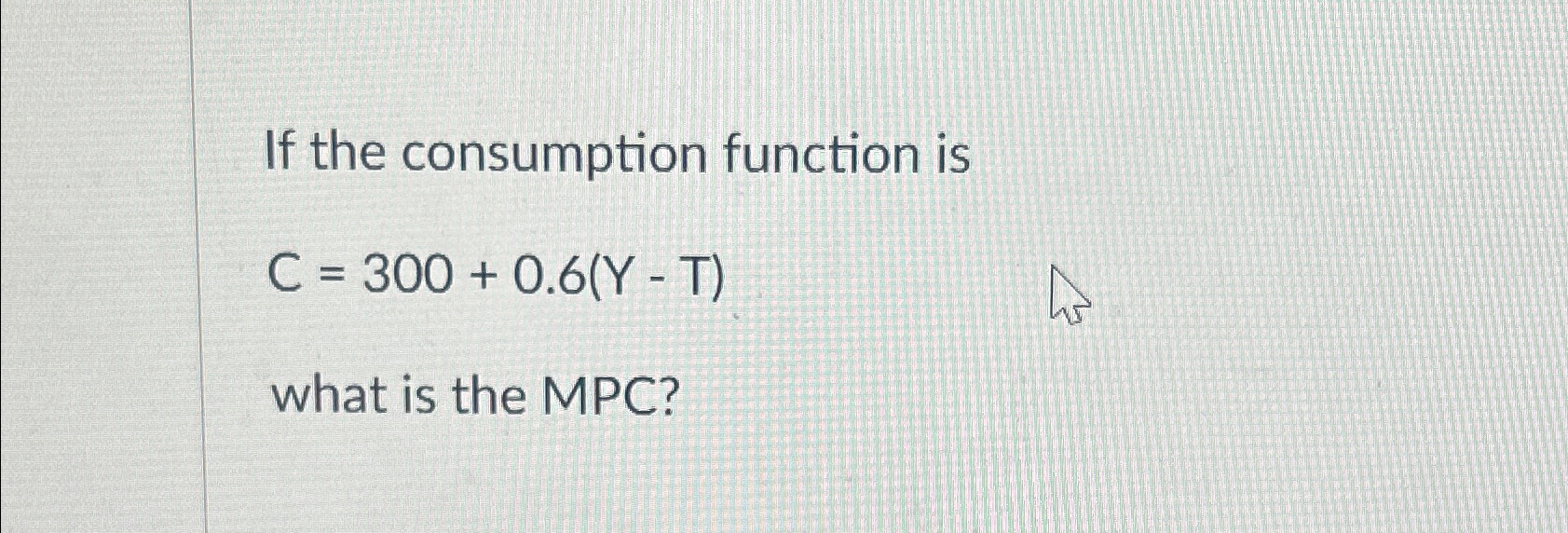 Solved If the consumption function isC=300+0.6(Y-T)what is | Chegg.com