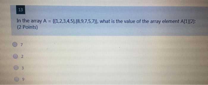 Solved 13 In the array A = {{1,2,3,4,5},{8,9,7,5,7}}, what | Chegg.com