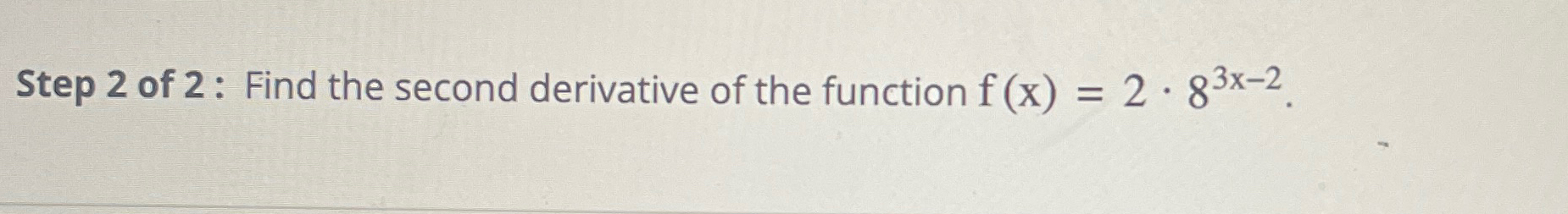 Solved Step 2 ﻿of 2 ﻿: Find the second derivative of the | Chegg.com