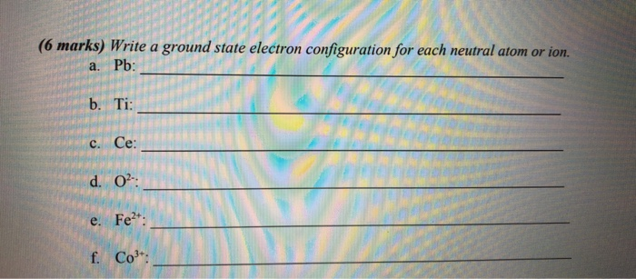 Solved (6 marks) Write a ground state electron configuration | Chegg.com