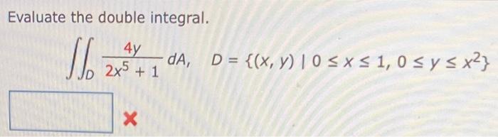 Evaluate the double integral. \[ \iint_{D} \frac{4 y}{2 x^{5}+1} d A, \quad D=\left\{(x, y) \mid 0 \leq x \leq 1,0 \leq y \le