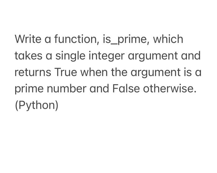 Solved Write a function, is_prime, which takes a single | Chegg.com