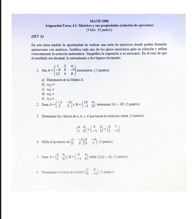 MATH 2030 Asignación/Tarea 4.1: Matrices y sus propiedades (solución de ejercicios) (Valor: 30 puntos) (SET A) En esta tarea