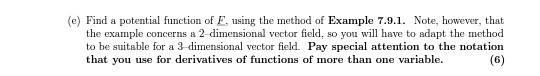 (e) Find a potential function of F. using the method of Example 7.9.1. Note, however, that
the example concerns a 2-dimension