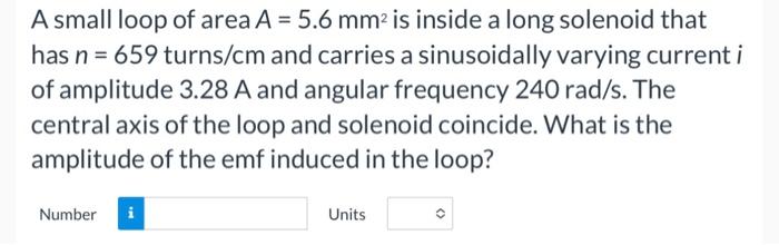 Solved A small loop of area A=5.6 mm2 is inside a long | Chegg.com