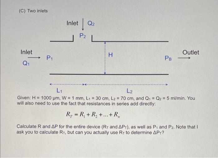 Solved (C) Two inlets Given: H=1000μm,W=1 mm,L1=30 cm,L2=70 | Chegg.com