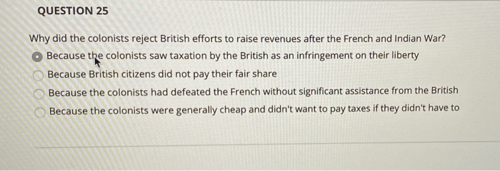 Solved QUESTION 25 Why did the colonists reject British | Chegg.com