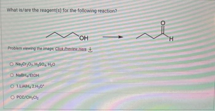 What is/are the reagent(s) for the following reaction?
Problem viewing the image, Click Preview Here \( \downarrow \)
\[
\mat