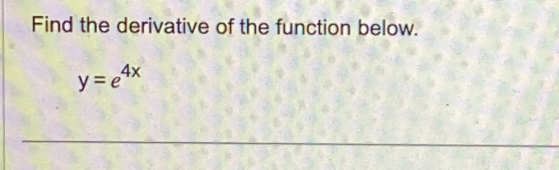 Solved Find The Derivative Of The Function Below Y E4x