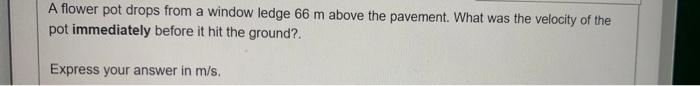 Solved A flower pot drops from a window ledge 66 m above the | Chegg.com