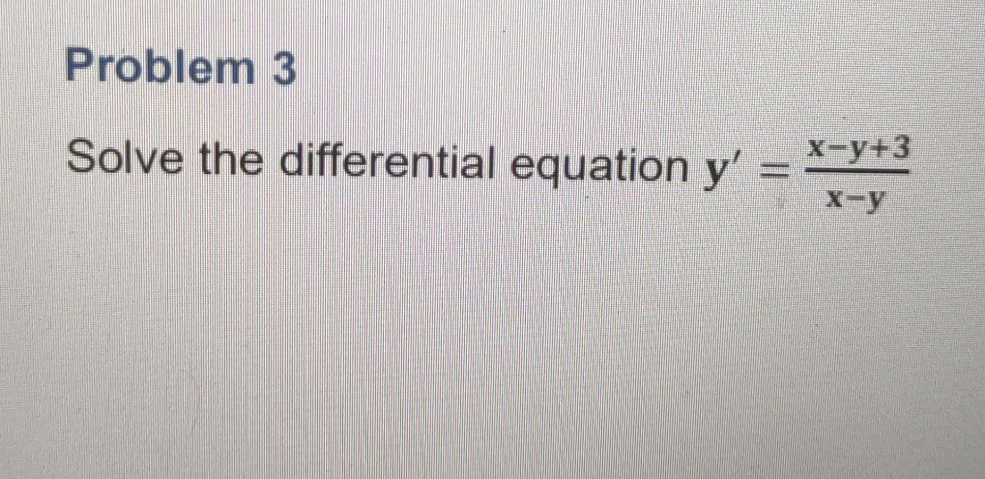 Solved Problem 3 Solve the differential equation y' x-y+3 | Chegg.com