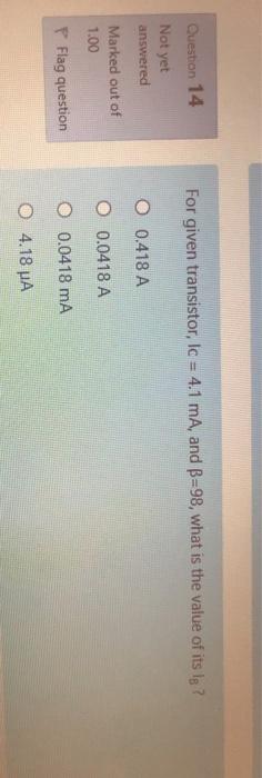 Solved Question 14 For given transistor, lc = 4.1 mA, and | Chegg.com
