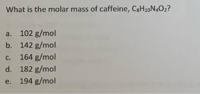 Solved What is the molar mass of caffeine, C8H10N4O2? C. a. | Chegg.com