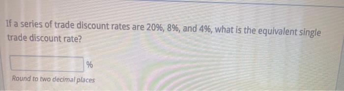 Solved If a series of trade discount rates are 20%, 8%, and | Chegg.com