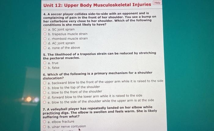 Unit 12: Upper Body Musculoskeletal Injuries Help 4. A soccer player collides side-to-side with an opponent and is complainin