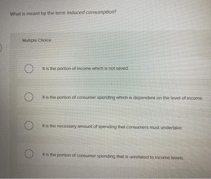 Solved What is meant by the term induced consumption? | Chegg.com