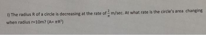 Solved 1) The radius R of a circle is decreasing at the rate | Chegg.com
