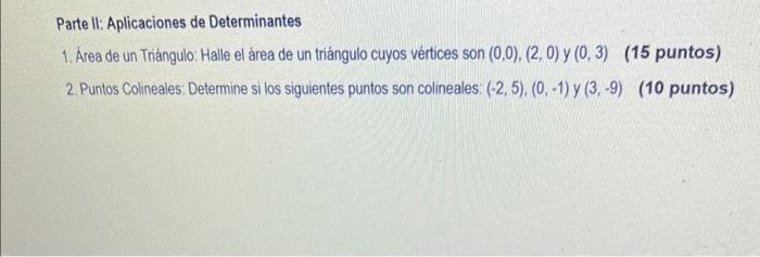 Parte II: Aplicaciones de Determinantes 1. Area de un Triángulo: Halle el área de un triángulo cuyos vértices son \( (0,0),(2