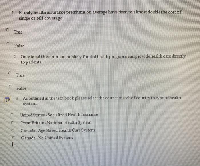 1. Family health insurance premiums on average have risen to almost double the cost of single or self coverage. True False 2.