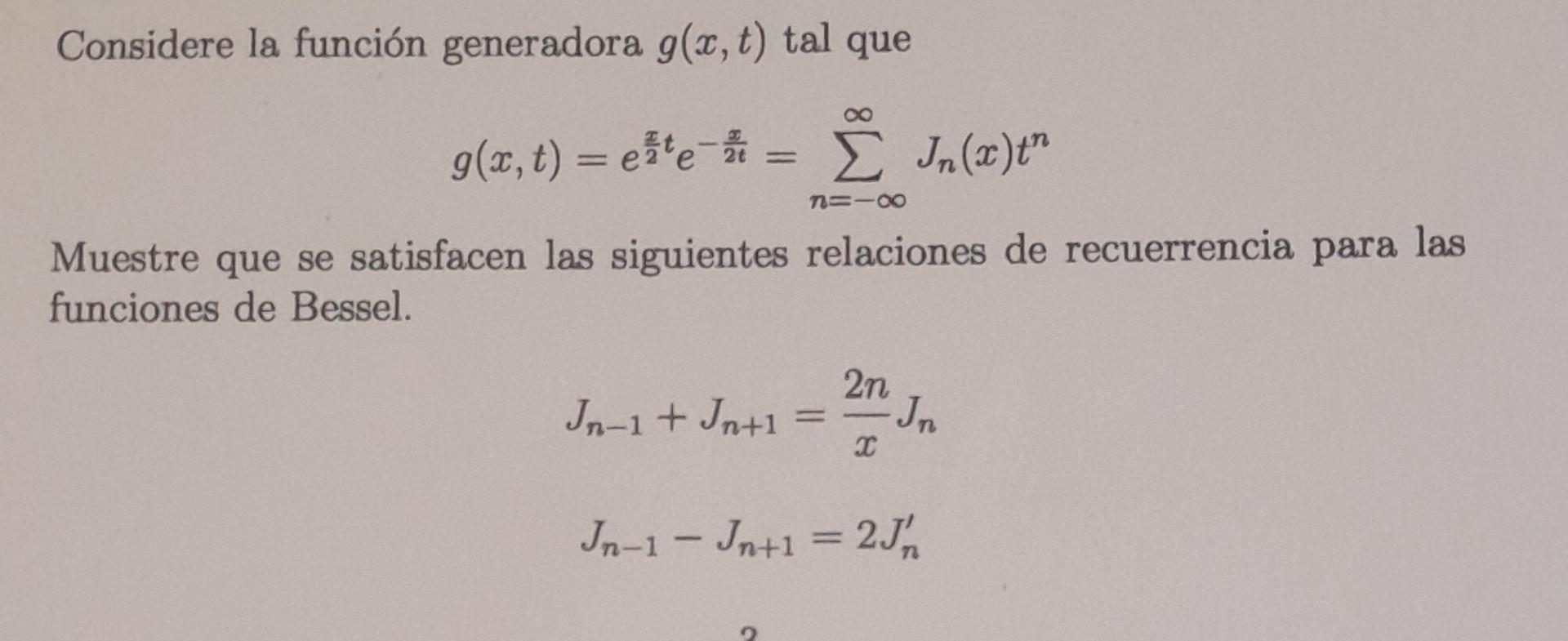 Considere la función generadora \( g(x, t) \) tal que \[ g(x, t)=e^{\frac{x}{2} t} e^{-\frac{x}{2 t}}=\sum_{n=-\infty}^{\inft