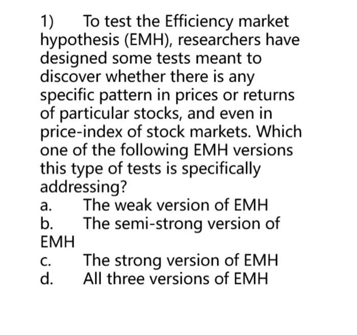 1) To test the Efficiency market hypothesis (EMH), researchers have designed some tests meant to discover whether there is an