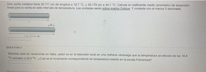 Una vanila metalica tiene \( 40.111 \mathrm{~cm} \) de longitud a \( 187^{\circ} \mathrm{C} \), y \( 40.179 \mathrm{~cm} \) a