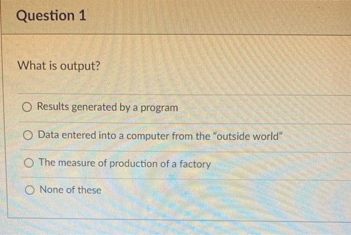 Solved Question 1 What is output? O Results generated by a | Chegg.com