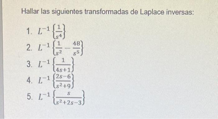 Hallar las siguientes transformadas de Laplace inversas: 1. \( L^{-1}\left\{\frac{1}{s^{4}}\right\} \) 2. \( L^{-1}\left\{\fr