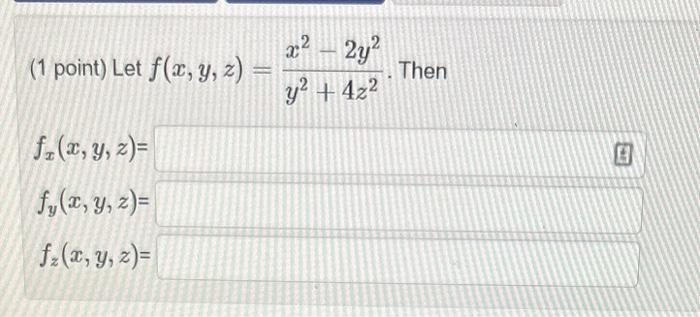 (1 point) Let \( f(x, y, z)=\frac{x^{2}-2 y^{2}}{y^{2}+4 z^{2}} \). Then \[ \begin{array}{l} f_{x}(x, y, z)= \\ f_{y}(x, y, z