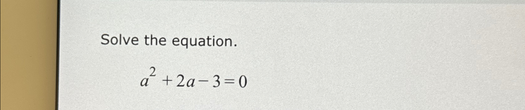 Solved Solve the equation.a2+2a-3=0 | Chegg.com