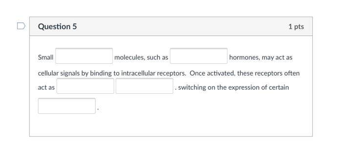 Solved D Question 5 1 pts Small molecules, such as hormones, | Chegg.com