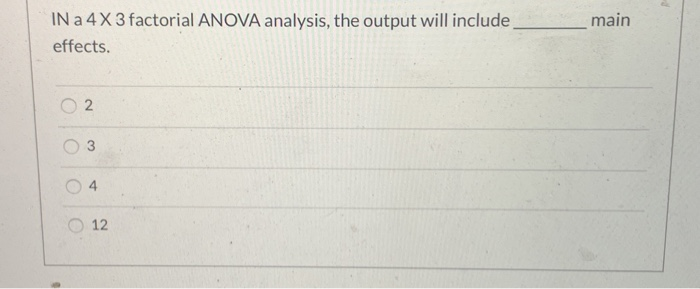 Solved main IN a 4 X 3 factorial ANOVA analysis, the output | Chegg.com