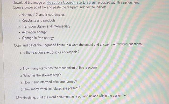 Download the image of Reaction Coordinate Diagram provided with this assignment.
Open a power point file and paste the diagra