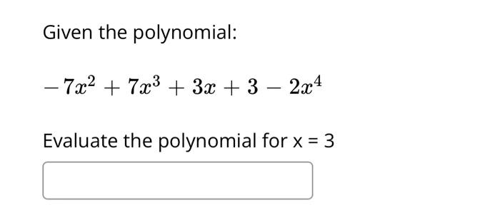 Solved Given the polynomial: −7x2+7x3+3x+3−2x4 Evaluate the | Chegg.com