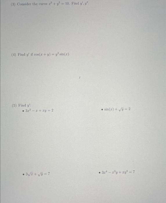 (3) Consider the curve \( x^{5}+y^{5}=10 \). Find \( y^{\prime}, y^{\prime \prime} \). (4) Find \( y^{\prime} \) if \( \cos (