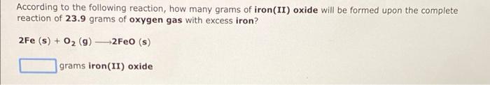 According to the following reaction, how many grams of iron(II) oxide will be formed upon the complete reaction of \( 23.9 \)