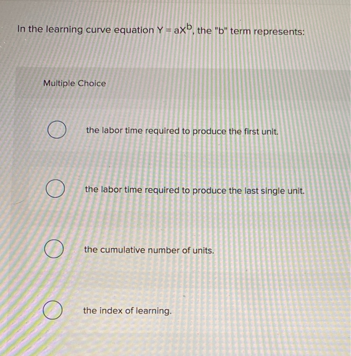 Solved In the learning curve equation Y = axb, the "b" term | Chegg.com