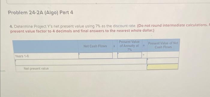 4. Determine Project Ys net present value using \( 7 \% \) as the discount rate. (Do not round intermediate calculations. pr