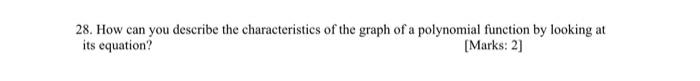 28. How can you describe the characteristics of the graph of a polynomial function by looking at its equation?
[Marks: 2]