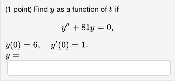 ( 1 point) Find \( y \) as a function of \( t \) if \[ \begin{array}{r} y^{\prime \prime}+81 y=0 \\ y(0)=6, \quad y^{\prime}(