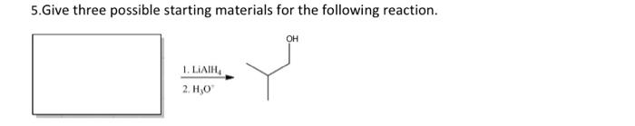 Solved 5.Give three possible starting materials for the | Chegg.com