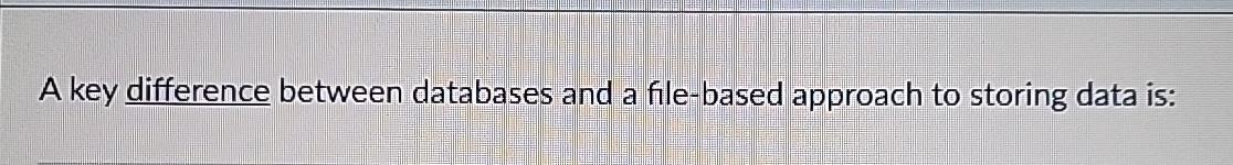 Solved A key difference between databases and a file-based | Chegg.com