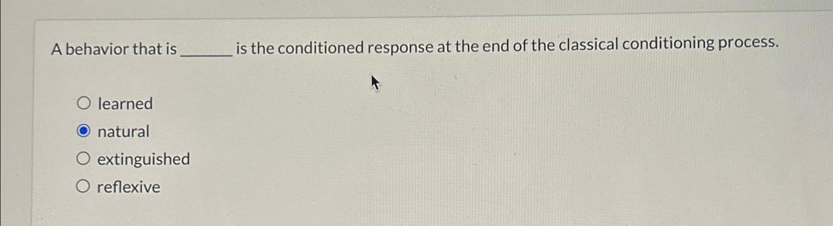 Solved A behavior that is is the conditioned response at the | Chegg.com