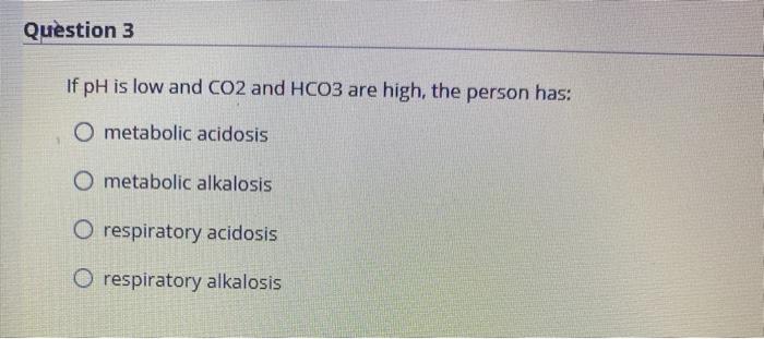 Solved Question 3 If pH is low and CO2 and HCO3 are high, | Chegg.com