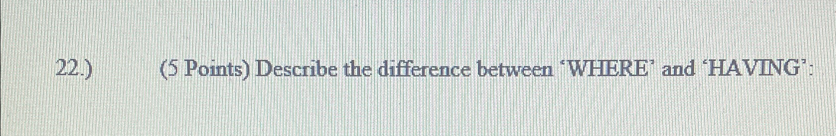 Solved Describe the difference between 'WHERE' and 'HAVING'? | Chegg.com